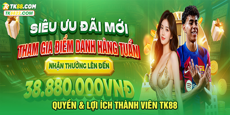 Quyền & Lợi Ích Thành Viên TK88