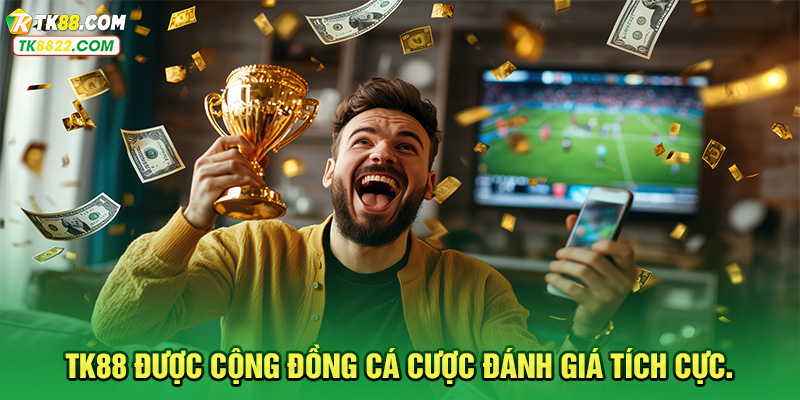 TK88 được cộng đồng cá cược đánh giá tích cực.