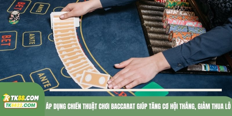 Áp dụng chiến thuật chơi Baccarat giúp tăng cơ hội thắng, giảm thua lỗ