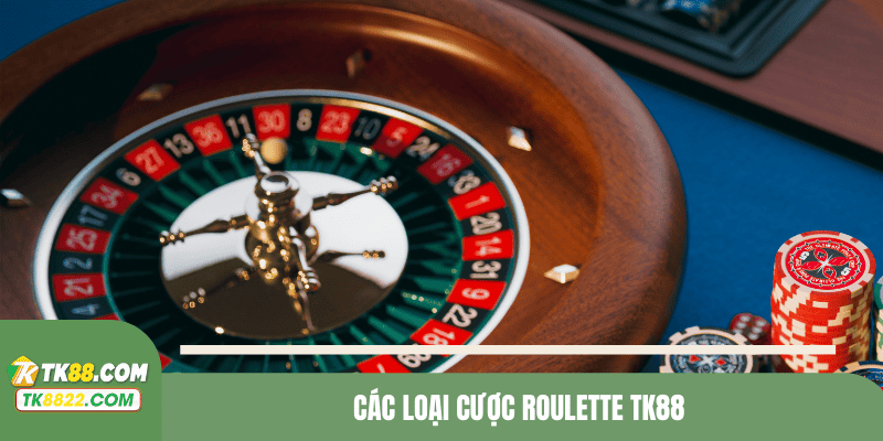 Các loại cược Roulette TK88