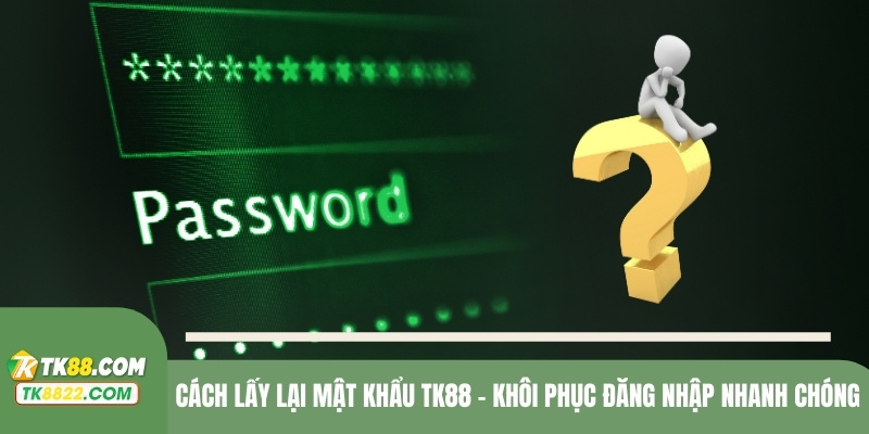 cách lấy lại mật khẩu TK88