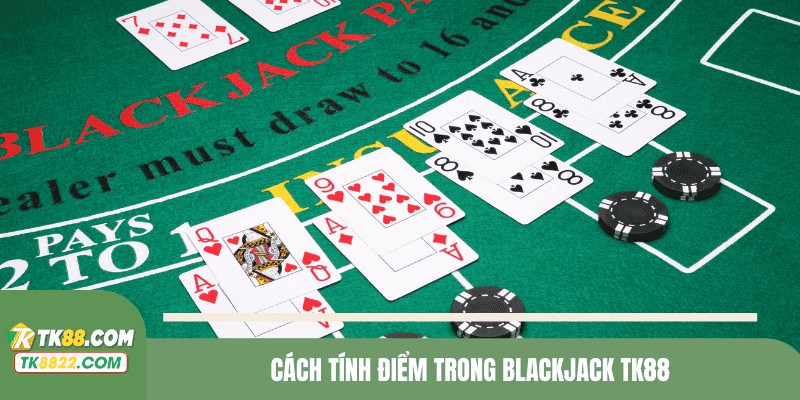 Cách tính điểm trong Blackjack TK88