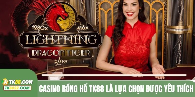 Casino Rồng Hổ TK88 là lựa chọn được yêu thích