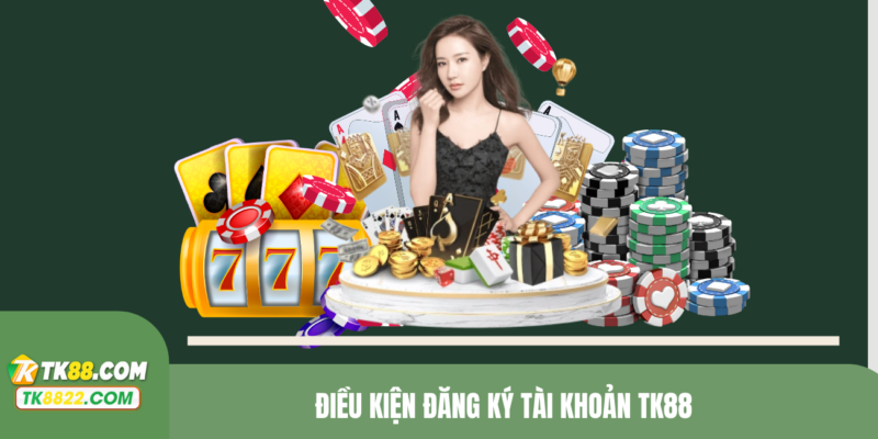 Điều kiện đăng ký tài khoản TK88