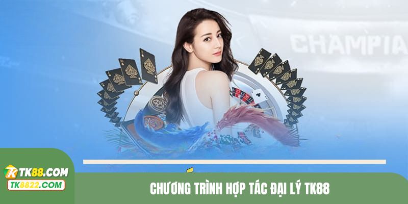 Vài nét khám phá về chương trình hợp tác đại lý TK88