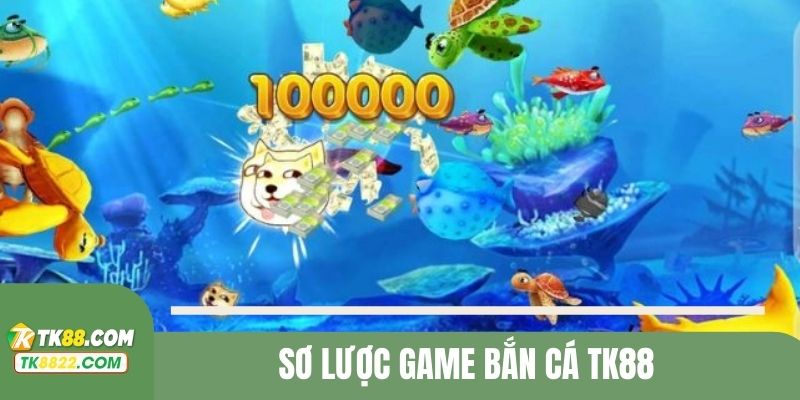 Giới thiệu sơ lược game bắn cá TK88