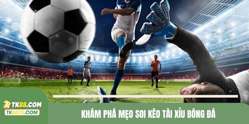 Khái quát chung về mẹo soi kèo tài xỉu bóng đá