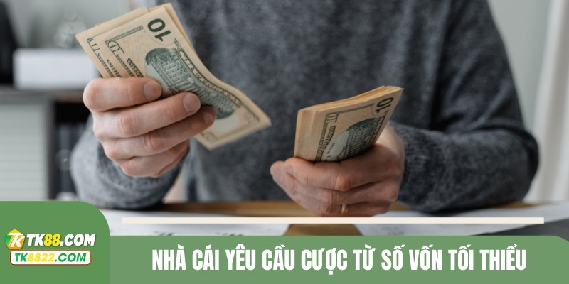 Nhà cái yêu cầu cược từ số vốn tối thiểu