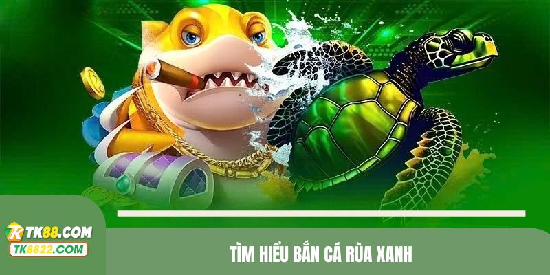 Tìm hiểu game bắn cá rùa xanh