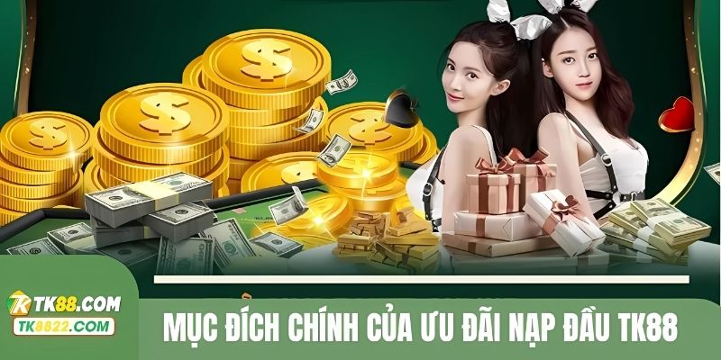 Vai trò của chương trình thưởng nạp đầu TK88